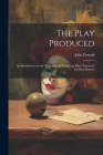 The Play Produced; an Introduction to the Technique of Producing Plays. Foreword by Flora Robson By John Fernald Cover Image