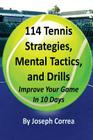 114 Tennis Strategies, Mental Tactics, and Drills: Improve Your Game in 10 Days By Joseph Correa Cover Image