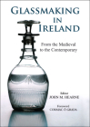 Glassmaking in Ireland: From the Medieval to the Contemporary Cover Image