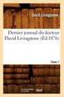Dernier Journal Du Docteur David Livingstone, Tome 1 (Éd.1876) (Histoire) By David Livingstone Cover Image