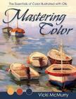 Mastering Color: The Essentials of Color Illustrated with Oils By Vicki McMurry Cover Image