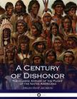 A Century of Dishonor: The Classic Exposé of the Plight of the Native Americans Cover Image