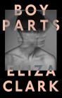 Boy Parts By Eliza Clark, Eliza Clark (Read by) Cover Image