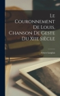 Le Couronnement De Louis, Chanson De Geste Du Xiie Siècle By Langlois Ernest 1857-1924 Cover Image