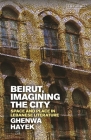 Beirut, Imagining the City: Space and Place in Lebanese Literature By Ghenwa Hayek Cover Image