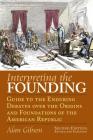 Interpreting the Founding: Guide to the Enduring Debates Over the Origins and Foundations of the American Republic?second Edition, Revised and Ex (American Political Thought) By Alan Gibson Cover Image