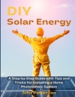 DIY Solar Energy: A Step-by-Step Guide with Tips and Tricks for Installing a Home Photovoltaic System Cover Image