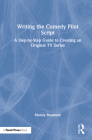 Writing the Comedy Pilot Script: A Step-by-Step Guide to Creating an Original TV Series By Manny Basanese Cover Image