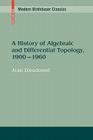 A History of Algebraic and Differential Topology, 1900 - 1960 By Jean Dieudonné Cover Image