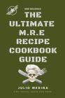 Mre Recipes: The Ultimate M.R.E Recipe Cookbook and Guide Cover Image