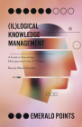 (Il)Logical Knowledge Management: A Guide to Knowledge Management in the 21st Century (Emerald Points) By Beverly Weed-Schertzer Cover Image