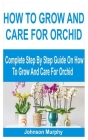 How to Grow and Care for Orchid: Complete Step By Step Guide On How To Grow And Care For Orchid Cover Image