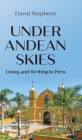 Under Andean Skies: Living and Writing in Peru By David Stephens Cover Image