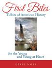 First Bites: Tidbits of American History for the Young and Young at Heart By Dixie Moss Cover Image