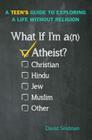 What If I'm an Atheist?: A Teen's Guide to Exploring a Life Without Religion Cover Image