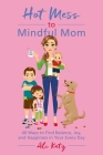 Hot Mess to Mindful Mom: 40 Ways to Find Balance and Joy in Your Every Day By Ali Katz Cover Image