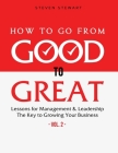 How to Go from Good to Great: Lessons for Management & Leadership - The Key to Growing Your Business (Vol.2) By Stewart Steven Cover Image