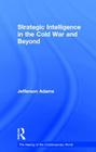 Strategic Intelligence in the Cold War and Beyond (Making of the Contemporary World) By Jefferson Adams Cover Image