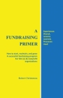 A Fundraising Primer: How to start, maintain, and grow a successful fundraising program for 501 (c) (3) nonprofit organizations Cover Image