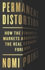 Permanent Distortion: How the Financial Markets Abandoned the Real Economy Forever By Nomi Prins Cover Image