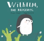 Wilhelm, the Hedgehog By Tanya Stus, Anna Sarvira (Illustrator), Alexey Potapov (Translator) Cover Image