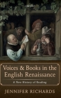 Voices and Books in the English Renaissance: A New History of Reading By Jennifer Richards Cover Image