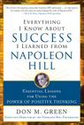 Everything I Know about Success I Learned from Napoleon Hill: Essential Lessons for Using the Power of Positive Thinking By Don Green Cover Image