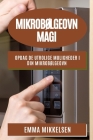 Mikrobølgeovn Magi: Opdag de utrolige muligheder i din mikrobølgeovn By Emma Mikkelsen Cover Image