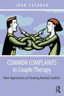 Common Complaints in Couple Therapy: New Approaches to Treating Marital Conflict By Joan Lachkar Cover Image
