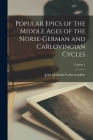 Popular Epics of the Middle Ages of the Norse-German and Carlovingian Cycles; Volume 1 By John Malcolm Forbes 1821-1911 Ludlow (Created by) Cover Image