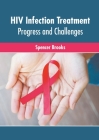 HIV Infection Treatment: Progress and Challenges By Spencer Brooks (Editor) Cover Image
