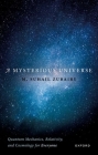 A Mysterious Universe: Quantum Mechanics, Relativity, and Cosmology for Everyone By M. Suhail Zubairy Cover Image