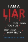 I Am a Liar: Stop Living Your Lie, Start Living Your Truth By Terence P. Dixon Cover Image