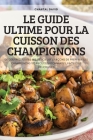 Le Guide Ultime Pour La Cuisson Des Champignons By Chantal David Cover Image