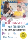 Teaching Skills and Strategies for the Modern Classroom: 100+ research-based strategies for both novice and experienced practitioners By Adam Green Cover Image