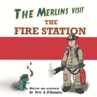 The Merlins Visit the Fire Station By Peter A. O'Donnell (Illustrator), Pete a. O'Donnell Cover Image