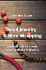 Bead Jewelry & Wire Wrapping: Guide of How to Create Binding Pieces of Jewelry Cover Image