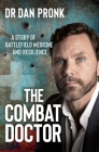 The Combat Doctor: A story of battlefield medicine and resilience By Dan Pronk Cover Image