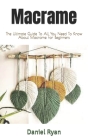 Macrame: The Ultimate Guide To All You Need To Know About Macrame For Beginners By Daniel Ryan Cover Image