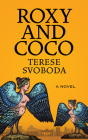 Roxy and Coco: A Novel By Terese Svoboda Cover Image