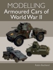 Modelling Armoured Cars of World War II By Robin Buckland Cover Image