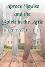 Abreea Louise and the Spirit in the Attic Cover Image