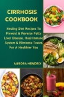 Cirrhosis Cookbook: Healing Diet Recipes To Prevent & Reverse Fatty Liver Disease, Heal Immune System & Eliminate Toxins For A Healthier Y By Aurora Hendrix Cover Image