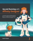 Up and Running with Affinity Designer: A practical, easy-to-follow guide to get up to speed with the powerful features of Affinity Designer 1.10 Cover Image
