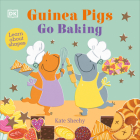 Guinea Pigs Go Baking: Learn About Shapes (The Guinea Pigs) By Kate Sheehy Cover Image