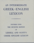 An Intermediate Greek-English Lexicon: Founded Upon the 7th Ed. of Liddell and Scott's Greek-English Lexicon. 1889. By H. G. Liddell (Editor), Robert Scott (Editor) Cover Image