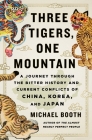 Three Tigers, One Mountain: A Journey Through the Bitter History and Current Conflicts of China, Korea, and Japan By Michael Booth Cover Image