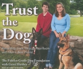 Trust the Dog: Rebuilding Lives Through Teamwork with Man's Best Friend By Fidelco Guide Dog Foundation, Gerri Hirshey, Kirby Heyborne (Narrated by) Cover Image