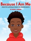 Because I Am Me: Positive Affirmations for Brown Boys By Erika J. Gibson Cover Image