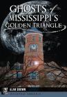 Ghosts of Mississippi's Golden Triangle (Haunted America) By Alan Brown Cover Image
